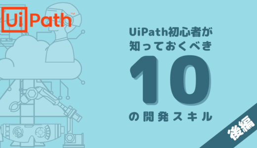 【後編】RPA初心者が知っておくべき10のUiPath開発スキル
