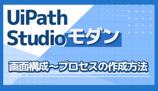 【UiPath Studioモダンの使い方①】基本を簡単マスター！～画面構成やプロセスの作成方法～