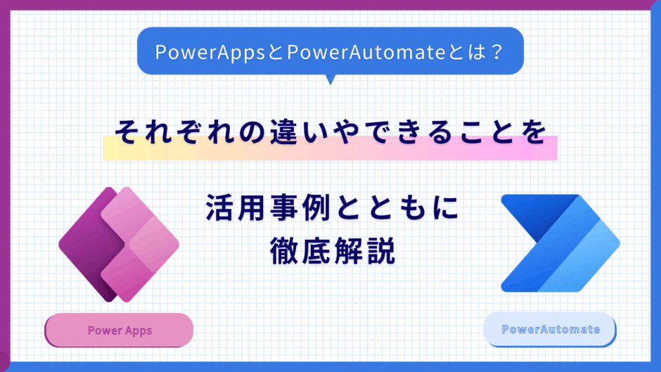 PowerAppsとPowerAutomateとは？それぞれの違いやできることを活用事例とともに徹底解説
