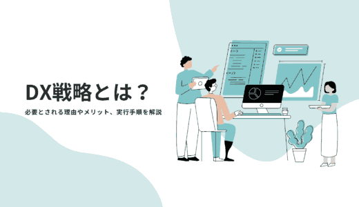 DX戦略とは？必要とされる理由やメリット、実行手順などを解説