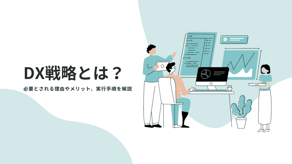 DX戦略とは？必要とされる理由やメリット、実行手順などを解説