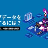 ビッグデータを活用するには？種類や分析手法、今後の課題を解説　