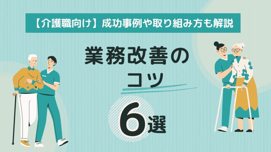【介護職向け】業務改善のコツ6選｜成功事例やメリット、取り組み方を解説　