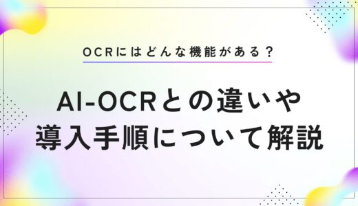 OCRにはどんな機能がある？AI-OCRとの違いや導入手順について解説