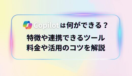 Copilotは何ができる？特徴や連携できるツール、料金や活用のコツを解説