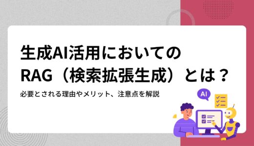 生成AI活用においてのRAG（検索拡張生成）とは？必要とされる理由やメリット、注意点を解説