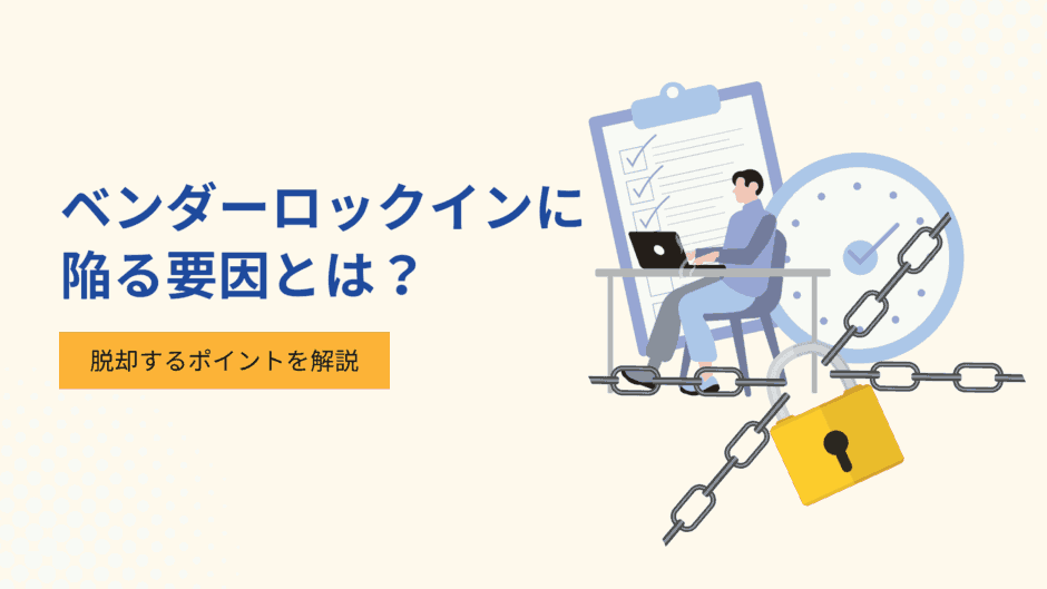 ベンダーロックインに陥る要因とは？脱却するポイントを解説