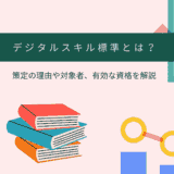 デジタルスキル標準とは？策定の理由や対象者、有効な資格を解説