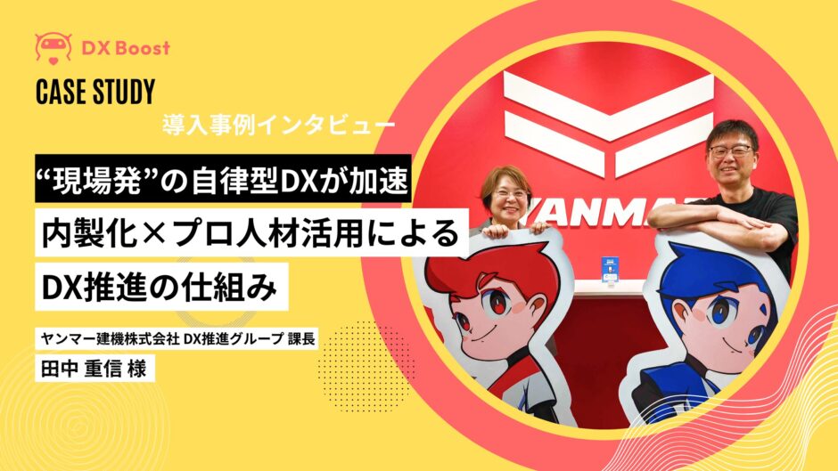 「“現場発”の自律型DXが加速」──ヤンマー建機が実践する、内製化×プロ人材活用によるDX推進の仕組み