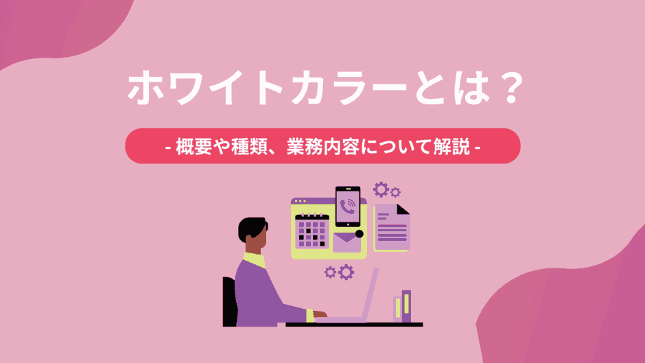 ホワイトカラーとは？概要や種類、業務内容について解説