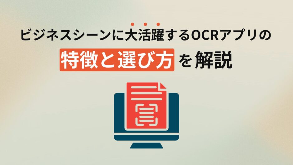 ビジネスシーンに大活躍するOCRアプリの特徴と選び方を解説