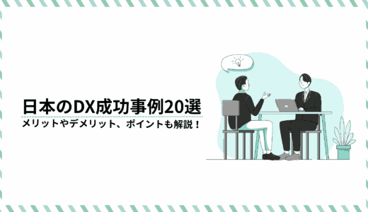 日本のDX成功事例20選｜メリット・デメリット、ポイントも解説