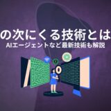 AIの次にくる技術とは？AIエージェントやそのほかの技術も解説