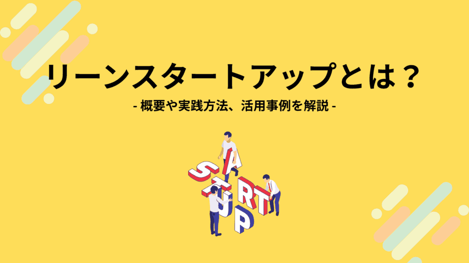 リーンスタートアップとは？概要や実践方法、活用事例を解説