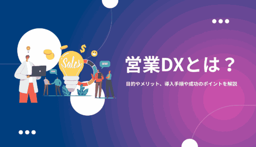 営業DXとは？目的やメリット、導入手順や成功のポイントを解説