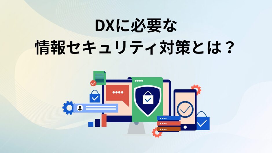 DXに必要な情報セキュリティ対策とは？リスクや重要性を解説