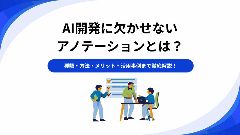 AI開発に欠かせないアノテーションとは？種類・方法・メリット・活用事例まで徹底解説