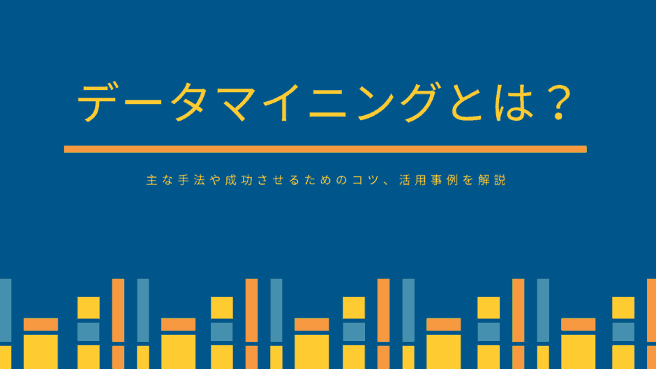 データマイニングとは？主な手法や成功させるためのコツ、活用事例を解説