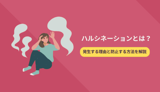 ハルシネーションとは？発生する理由と防止する方法を解説
