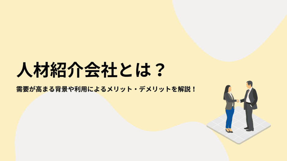 人材紹介会社とは？需要が高まる背景や利用によるメリット・デメリットを解説