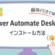 【Power Automate Desktop概要②】インストール方法を画像付きでわかりやすく紹介！